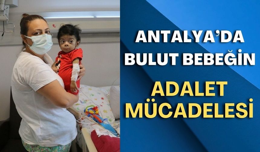 Antalya’da Bulut bebek ölümden döndü: Ailenin 4 yıldır adalet mücadelesi cevap bekliyor