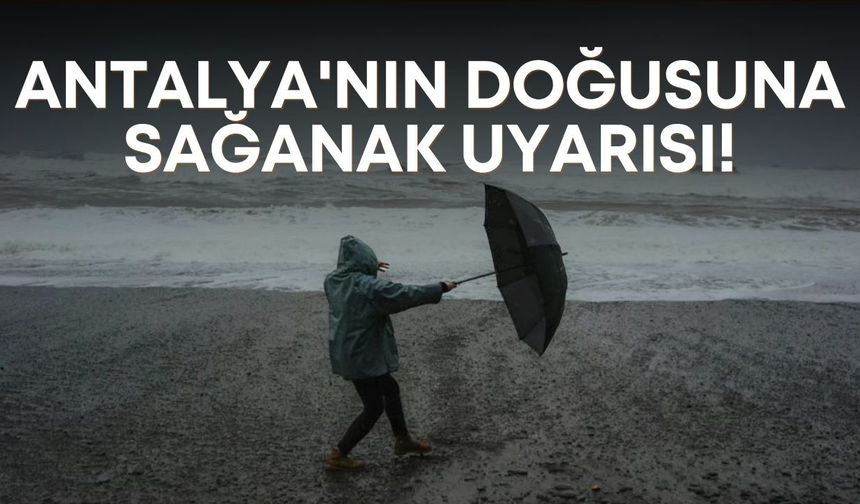 Yarın Antalya'nın doğusuna sağanak uyarısı!