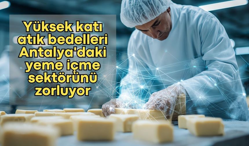 Yüksek katı atık bedelleri Antalya'daki yeme içme sektörünü zorluyor