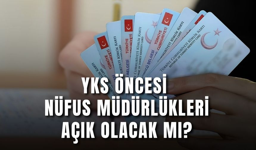 YKS öncesi kimliğini kaybedenler için nüfus müdürlükleri açık olacak