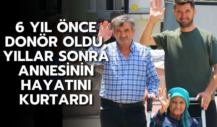 6 yıl önce donör oldu, yıllar sonra annesinin hayatını kurtardı