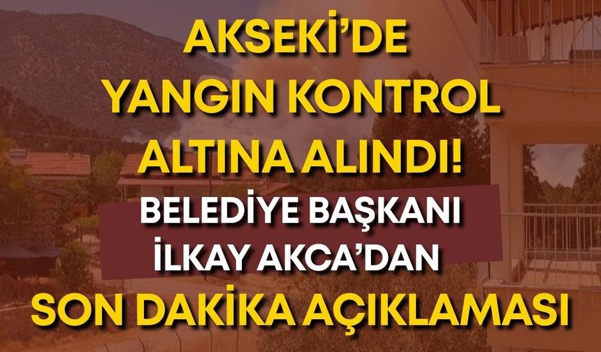Akseki’de yangın kontrol altına alındı! Belediye Başkanı İlkay Akca’dan son dakika açıklaması