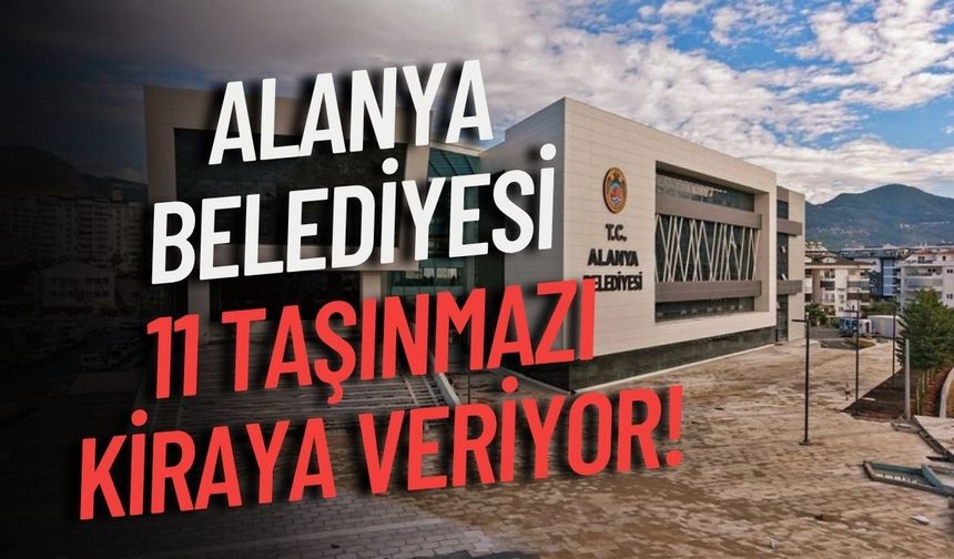 Alanya Belediyesi 11 taşınmazı kiraya veriyor!