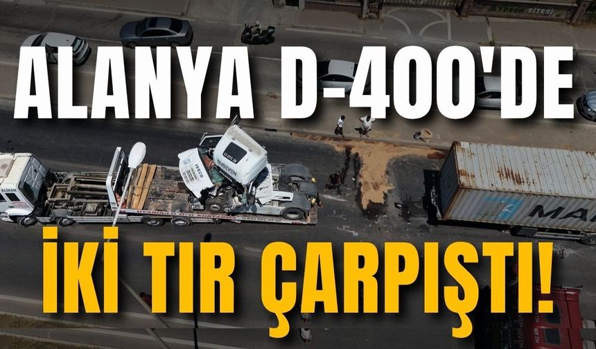 Alanya D-400'de iki TIR çarpıştı! Kilometrelerce araç kuyruğu oluştu