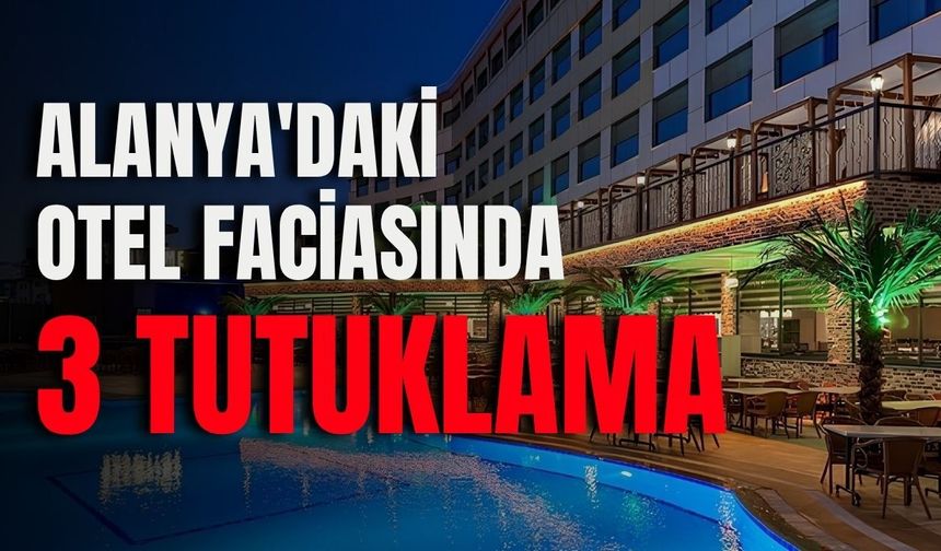 Alanya'daki otel faciasında 3 tutuklama