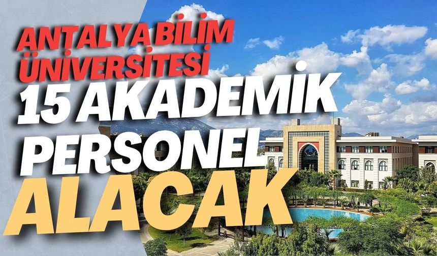 Antalya Bilim Üniversitesi 15 akademik personel alacak