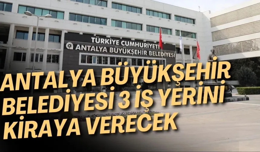 Antalya Büyükşehir Belediyesi 3 iş yerini kiraya verecek