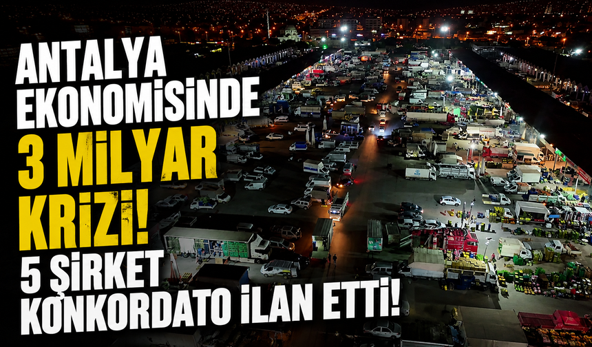 Antalya ekonomisinde 3 milyar krizi! 5 şirket konkordato ilan etti