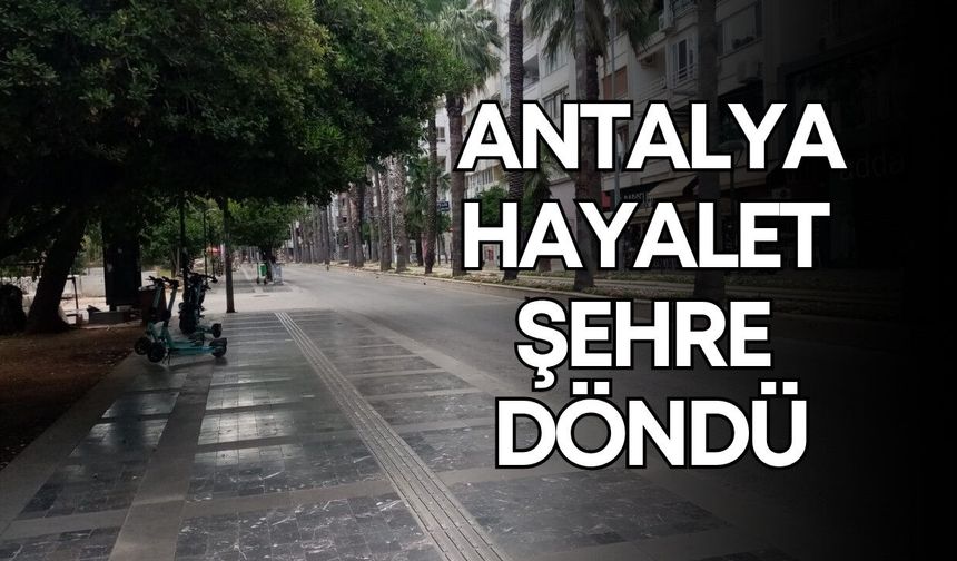 Antalya hayalet şehre döndü!