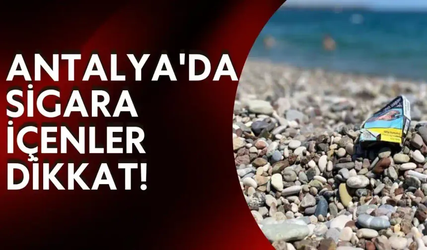 Antalya plajlarında sigara içmek yasaklanıyor mu? İşte yeni kurallar