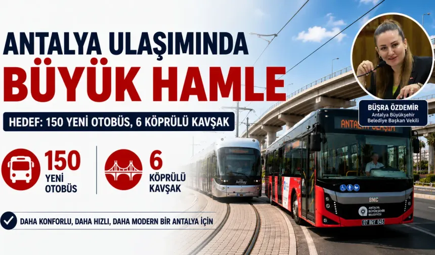 Antalya ulaşımında büyük hamle: Hedef 150 yeni otobüs, 6 köprülü kavşak