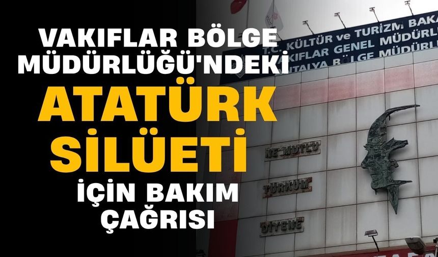 Antalya Vakıflar Bölge Müdürlüğü'ndeki Atatürk silüeti için bakım çağrısı