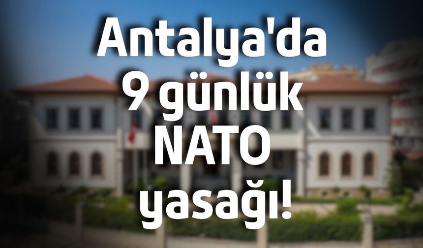 Antalya'da 9 günlük NATO yasağı!