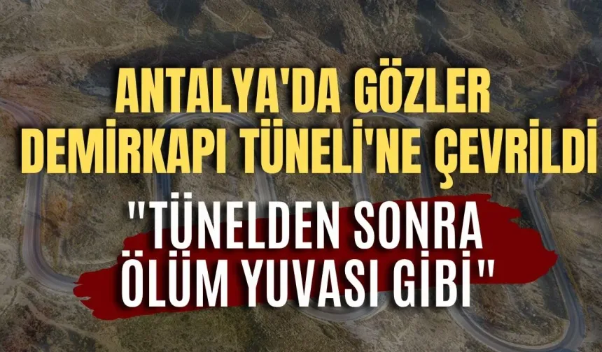 Antalya'da gözler Demirkapı Tüneli'ne çevrildi: "Tünelden sonra ölüm yuvası gibi"