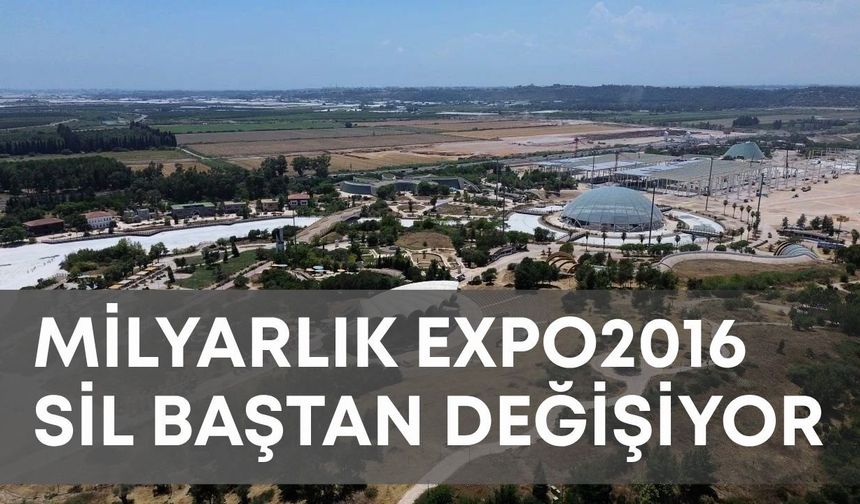 Antalya’da milyarlık EXPO2016 sil baştan değişiyor