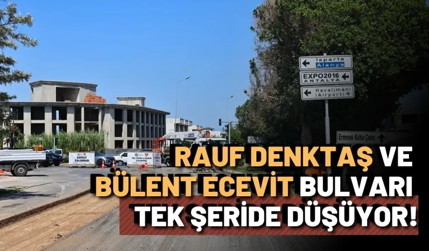Antalya'da Rauf Denktaş ve Bülent Ecevit Bulvarı tek şeride düşüyor!