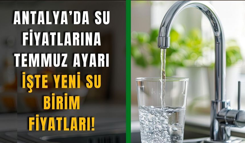 Antalya’da su fiyatlarına Temmuz ayarı: İşte yeni su birim fiyatları!