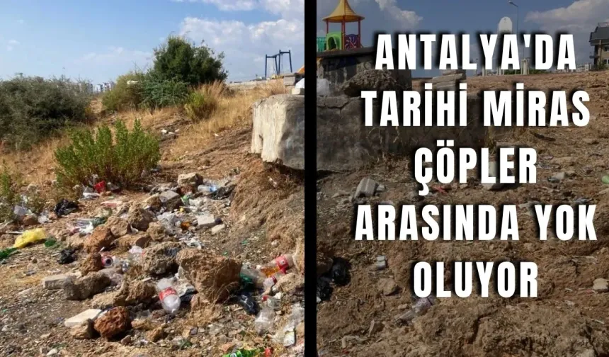 Antalya'da tarihi miras çöpler arasında yok oluyor