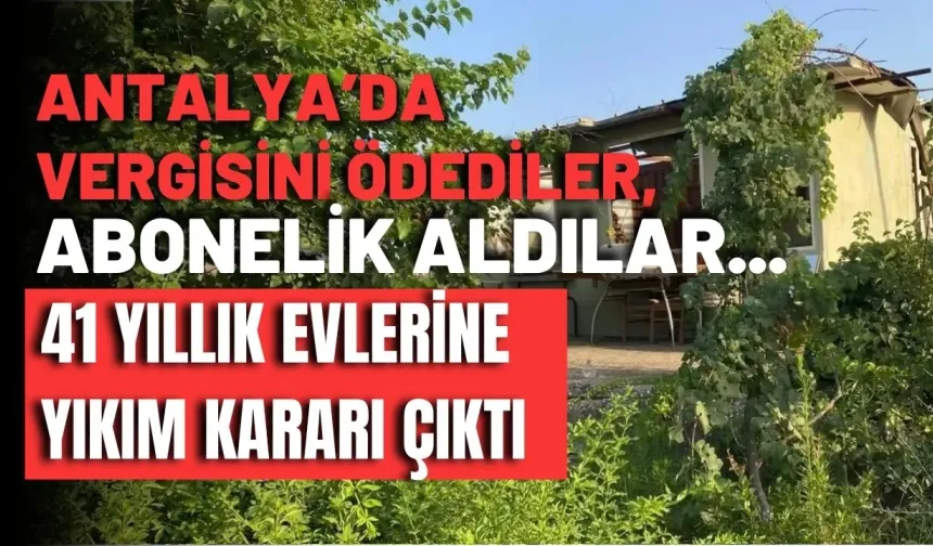 Antalya’da vergisini ödediler, abonelik aldılar... 41 yıllık evlerine yıkım kararı çıktı