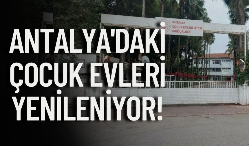 Antalya'daki çocuk evleri yenileniyor!