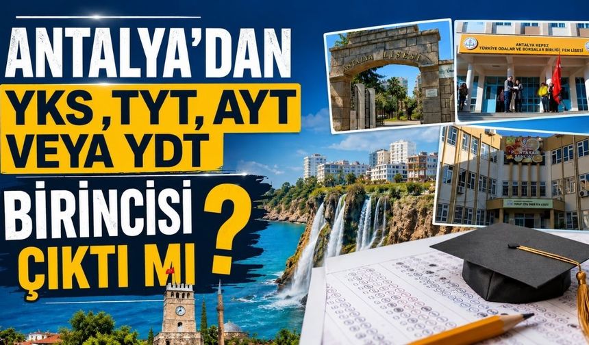 Antalya'dan YKS ,TYT, AYT veya YDT birincisi çıktı mı? ÖSYM son noktayı koydu