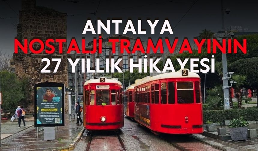 Antalya'nın 27 yıllık simgesi raylara veda ediyor! Nostalji tramvayının hikayesi