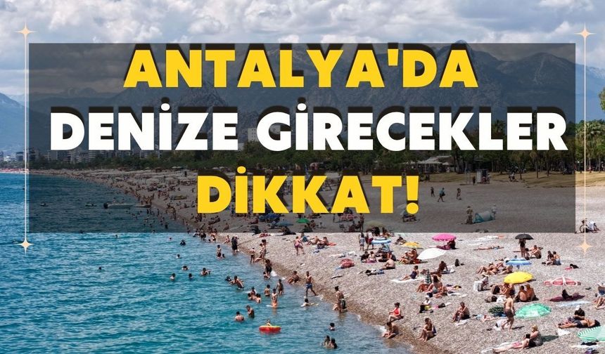 Antalya'da deniz suyu sıcaklığı belli oldu! 11 Temmuz'da en yüksek değer Serik'te
