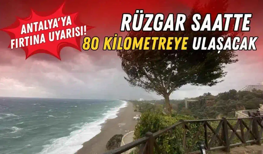 Antalya'ya fırtına uyarısı! Rüzgar saatte 80 kilometreye ulaşacak