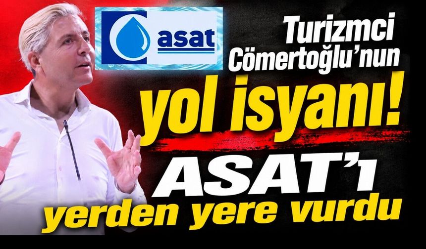 Turizmci Cömertoğlu’nun yol isyanı! ASAT’ı yerden yere vurdu