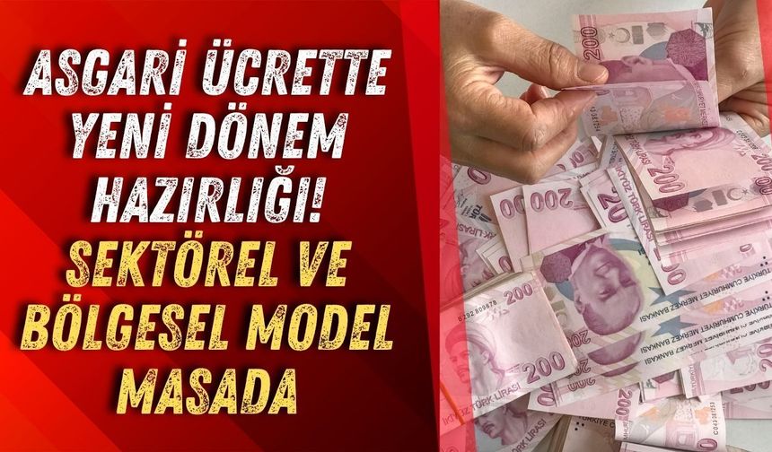 Asgari ücrette yeni dönem hazırlığı! Sektörel ve bölgesel model masada
