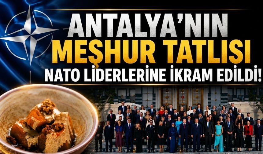 Antalya’nın meşhur tatlısı NATO liderlerine ikram edildi!