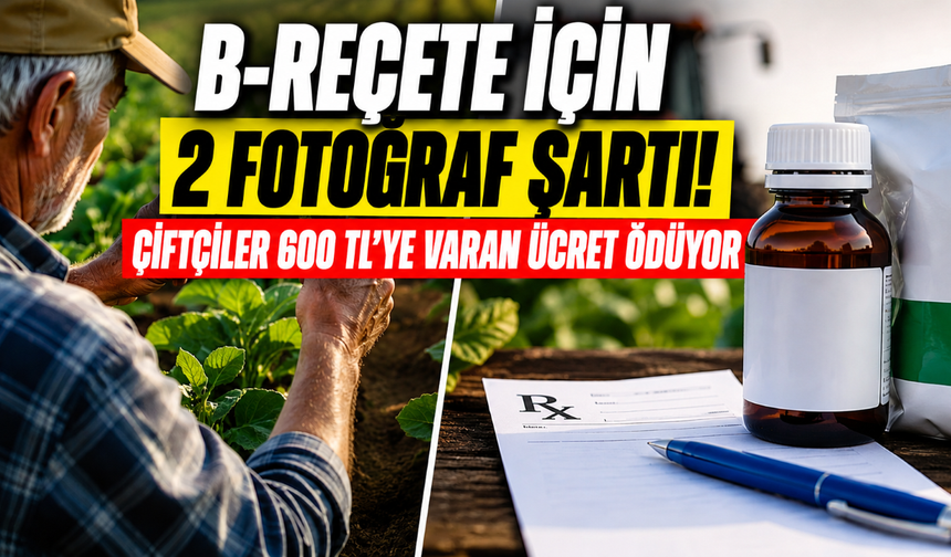 B-Reçete için 2 fotoğraf şartı! Çiftçiler 600 TL'ye varan ücret ödüyor