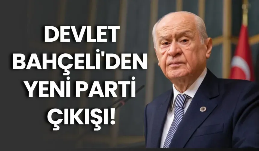 Bahçeli'den yeni parti çıkışı!