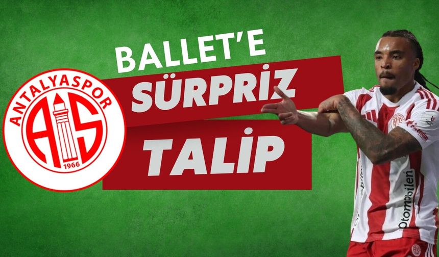 Antalyaspor’un oyucusu Ballet’e sürpriz talip! Yarış kızışıyor
