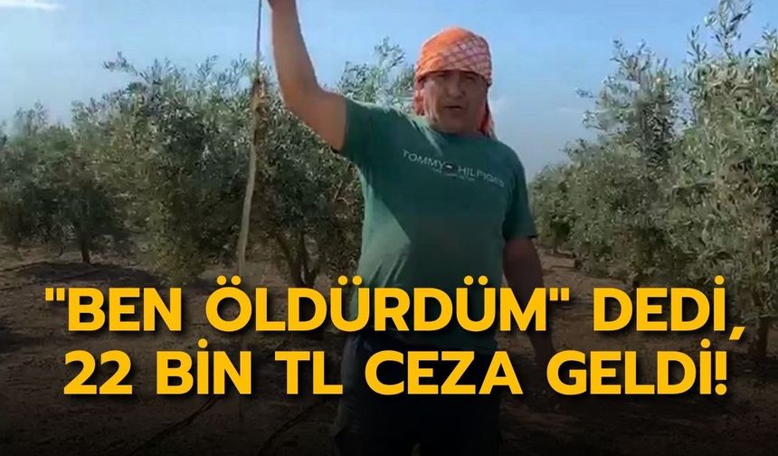"Ben öldürdüm" dedi, 22 bin TL ceza geldi!