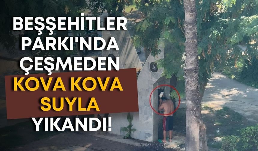 Beşşehitler Parkı'nda ilginç anlar: Çeşmeden kova kova su alıp yıkandı