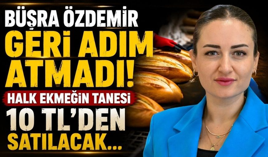 Büşra Özdemir geri adım atmadı! Halk ekmeğin tanesi 10 TL’den satılacak…