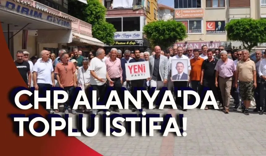 CHP Alanya'da toplu istifa! Kandemir Yeni Parti'nin ilçe başkanı oldu