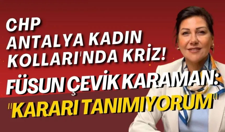 CHP Antalya Kadın Kolları'nda kriz! Füsun Çevik Karaman: "Kararı tanımıyorum"
