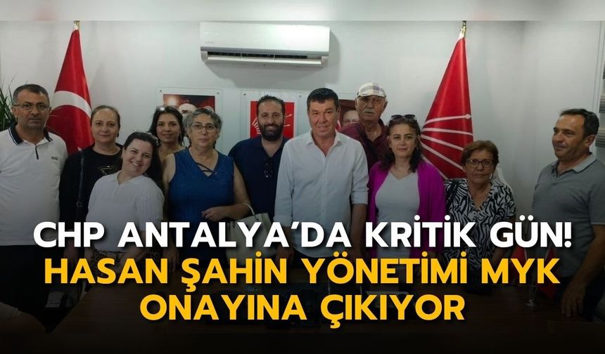 CHP Antalya’da kritik gün! Hasan Şahin yönetimi MYK onayına çıkıyor
