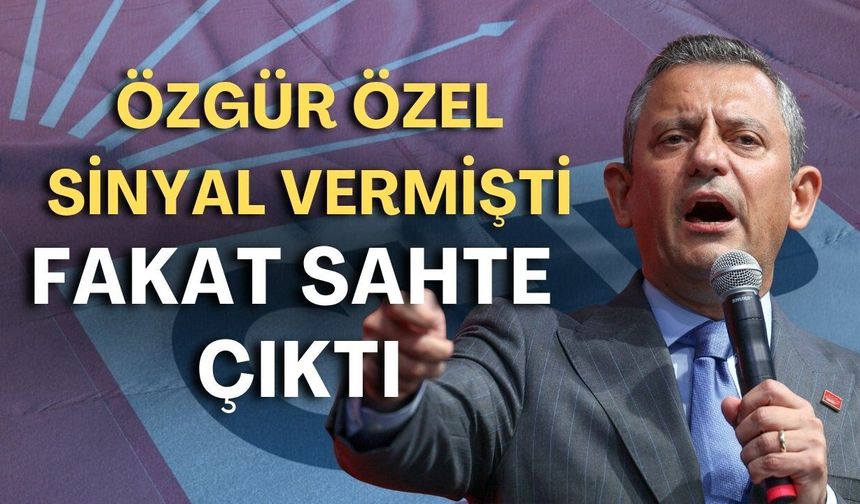 Özgür Özel sinyal vermişti, fakat sahte çıktı
