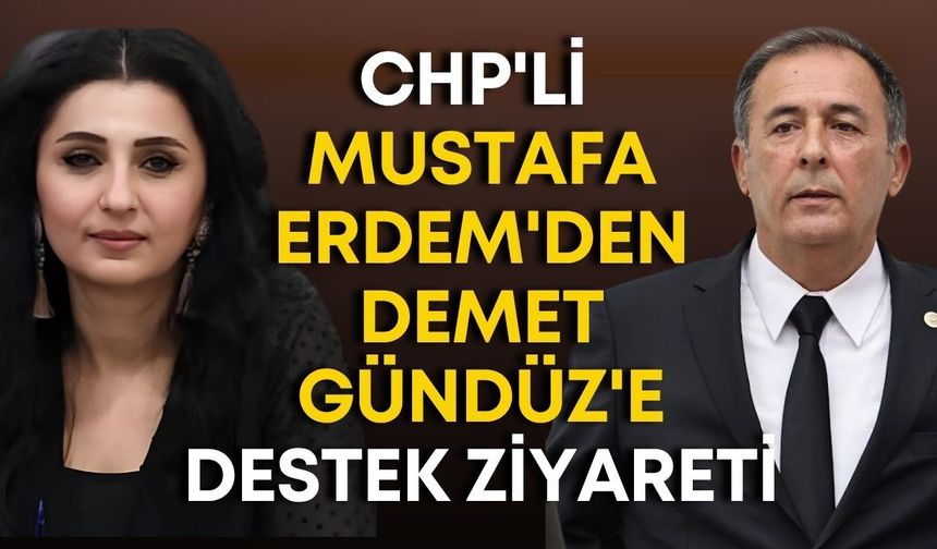 CHP'li Mustafa Erdem'den Demet Gündüz'e destek ziyareti