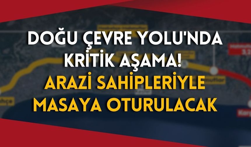 Doğu Çevre Yolu'nda kritik aşama! Arazi sahipleriyle masaya oturulacak