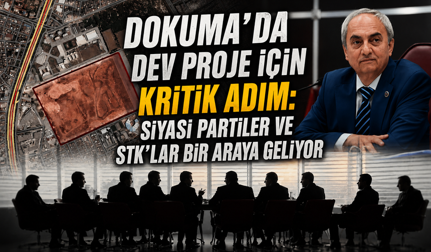 Dokuma’da dev proje için kritik adım: Siyasi partiler ve STK’lar bir araya geliyor