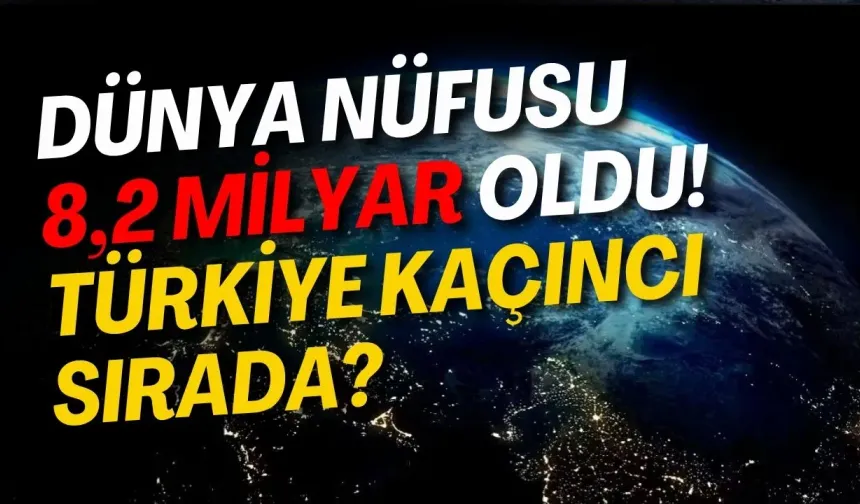 Dünya nüfusu 8,2 milyar oldu! Türkiye kaçıncı sırada?