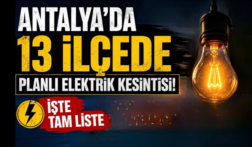 Antalya'da 13 ilçede planlı elektrik kesintisi! İşte tam liste