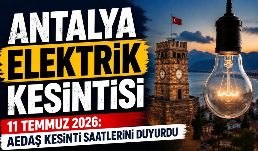 Antalya elektrik kesintisi 11 Temmuz 2026: AEDAŞ kesinti saatlerini duyurdu