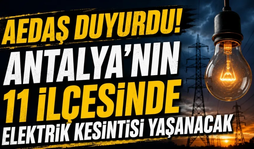 AEDAŞ duyurdu! Antalya'nın 11 ilçesinde elektrik kesintisi yaşanacak