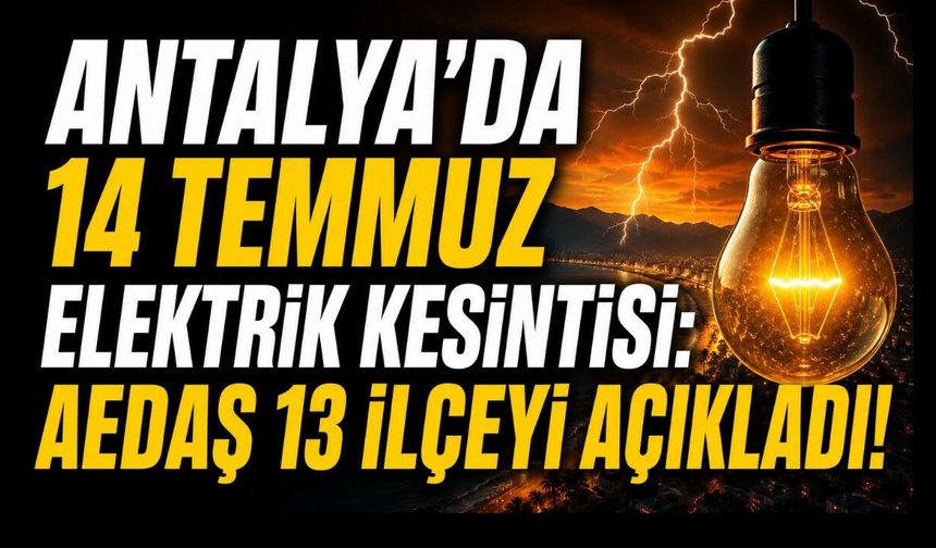 Antalya'da 14 Temmuz elektrik kesintisi: AEDAŞ 13 ilçeyi açıkladı!