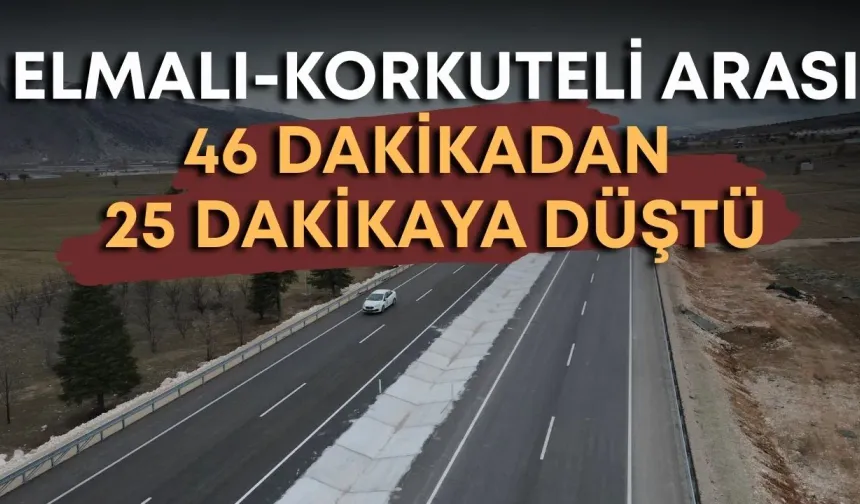 Elmalı-Korkuteli arası 46 dakikadan 25 dakikaya düştü